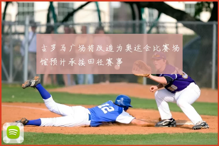 古罗马广场将改造为奥运会比赛场馆预计承接田径赛事