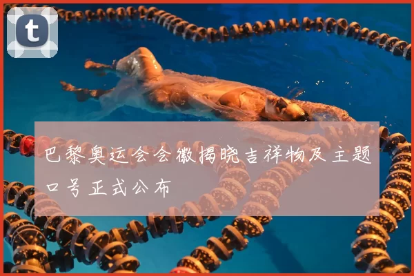 巴黎奥运会会徽揭晓吉祥物及主题口号正式公布