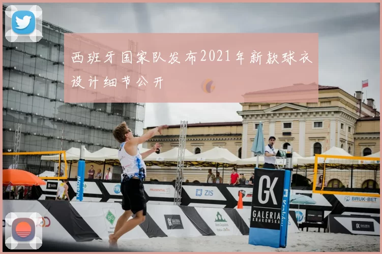 西班牙国家队发布2021年新款球衣设计细节公开