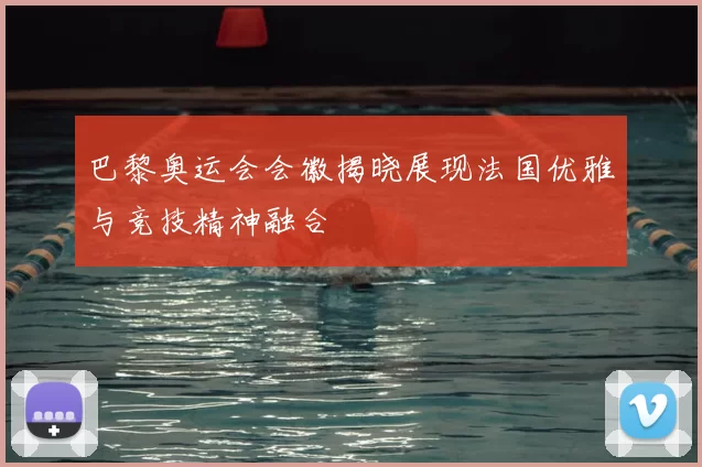 巴黎奥运会会徽揭晓展现法国优雅与竞技精神融合