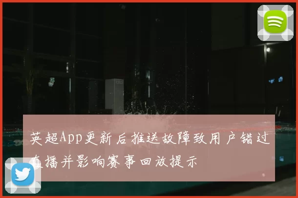 英超App更新后推送故障致用户错过直播并影响赛事回放提示