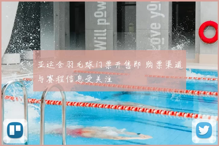 亚运会羽毛球门票开售即 购票渠道与赛程信息受关注