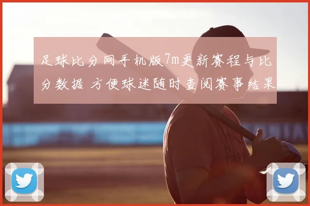 足球比分网手机版7m更新赛程与比分数据 方便球迷随时查阅赛事结果