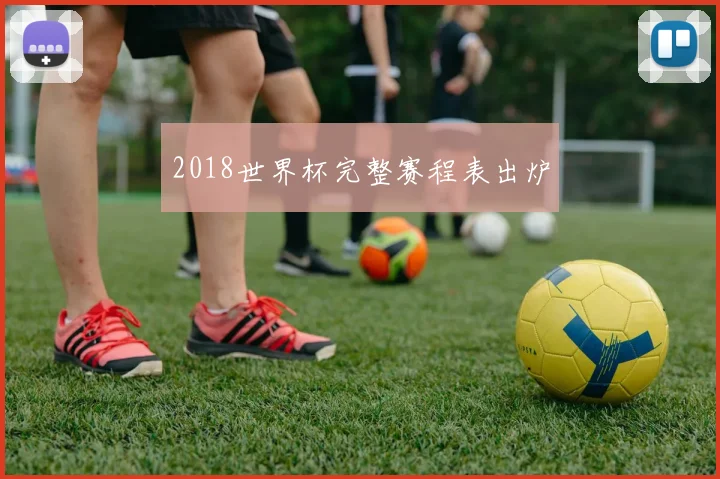 2018世界杯完整赛程表出炉